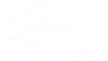 Consultation Concept Design Detail design Consent information Planting Plans Quantities/Pricing Supplier Recommendations